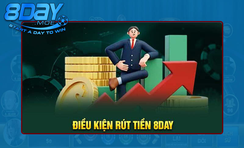Tìm hiểu về điều kiện rút tiền 8DAY