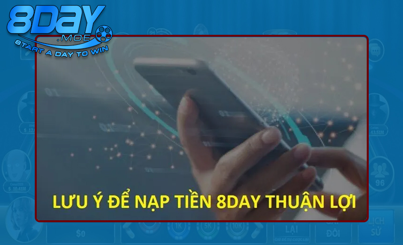 Những lưu ý cần nắm rõ khi nạp tiền vào 8DAY