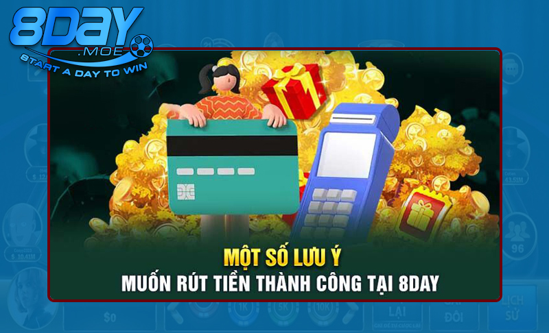Các điểm cần lưu ý khi rút tiền tại 8DAY thành công